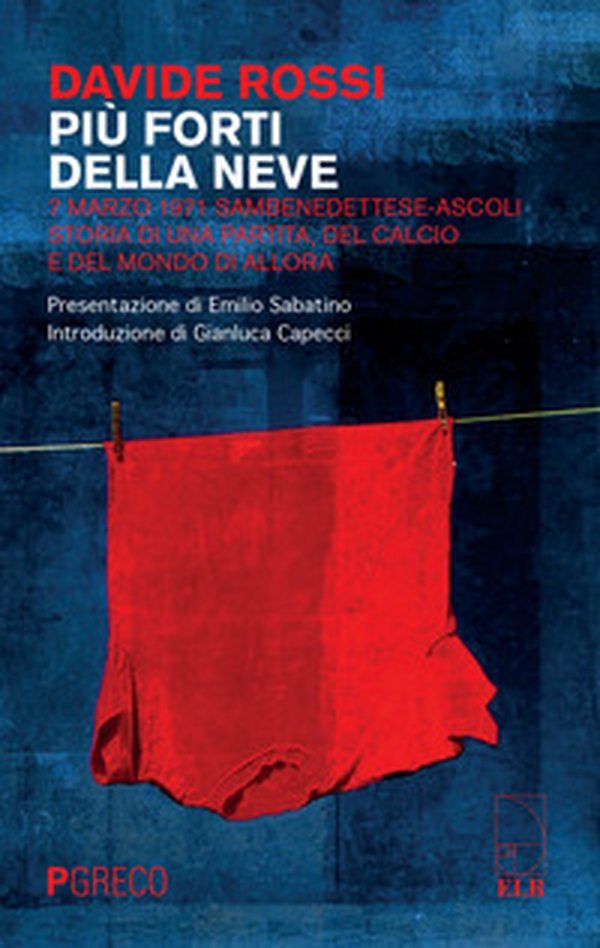 Più forti della neve. 7 marzo 1971 Sambenedettese-Ascoli. Storia di una partita, del calcio e del mondo di allora - Librerie.coop Più forti della neve. 7 marzo 1971 Sambenedettese-Ascoli. Storia di una partita, del calcio e del mondo di allora - Librerie.coop