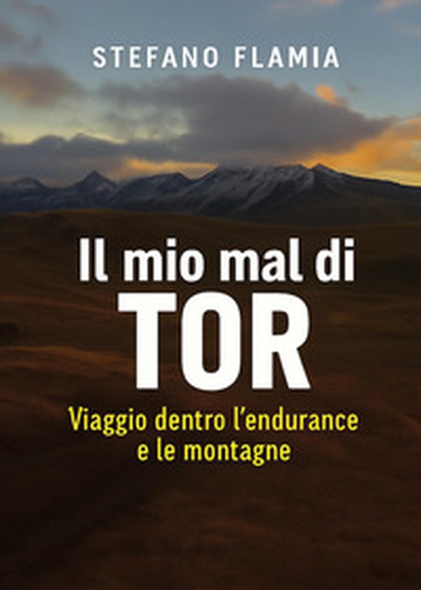 Il mio mal di Tor. Viaggio dentro l'endurance e le montagne - Librerie.coop