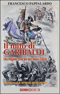 Il mito di Garibaldi. Una religione civile per una nuova Italia - Librerie.coop