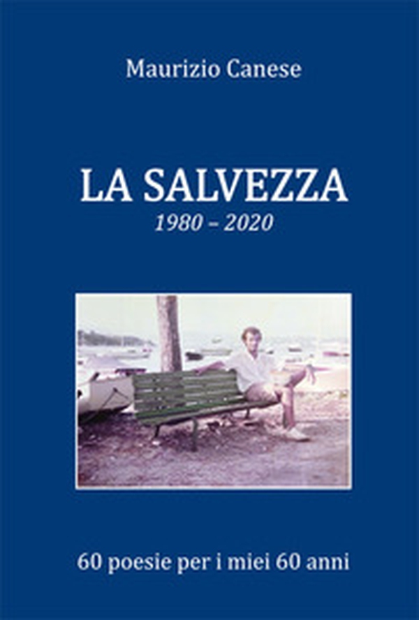 La salvezza. 1980-2020 60 poesie per i miei 60 anni - Librerie.coop
