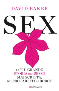 Sex. La più grande storia del sesso mai scritta dai procarioti ai robot - Librerie.coop Sex. La più grande storia del sesso mai scritta dai procarioti ai robot - Librerie.coop