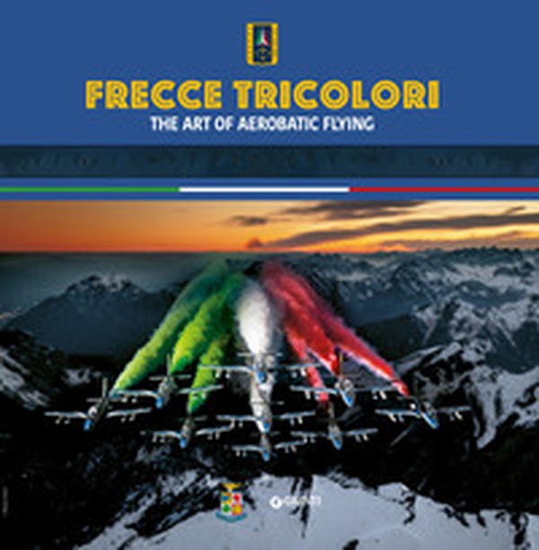 Frecce Tricolori. The art of aerobatic flying - Librerie.coop Frecce Tricolori. The art of aerobatic flying - Librerie.coop