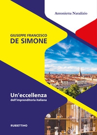 Giuseppe Francesco De Simone. Un'eccellenza dell'imprenditoria italiana - Librerie.coop