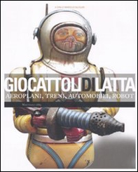 Giocattoli di latta. Aeroplani, treni, automobili, robot - Librerie.coop