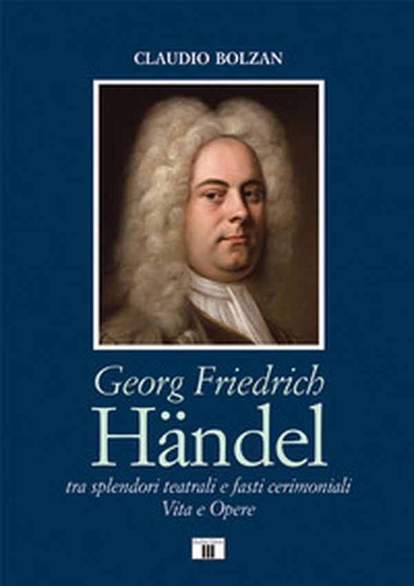 Georg Friedrich Händel. Tra splendori teatrali e fasti cerimoniali. Vita e opere - Librerie.coop Georg Friedrich Händel. Tra splendori teatrali e fasti cerimoniali. Vita e opere - Librerie.coop