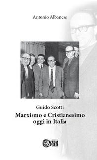 Guido Scotti. Marxismo e cristianesimo oggi in Italia - Librerie.coop