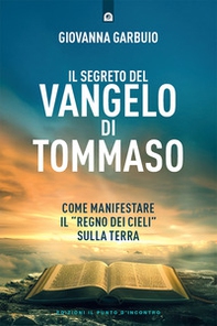 Il segreto del Vangelo di Tommaso. Come manifestare il «Regno dei Cieli» sulla Terra - Librerie.coop