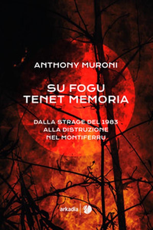 Su fogu tenet memoria. Dalla strage del 1983 alla distruzione nel Montiferru - Librerie.coop Su fogu tenet memoria. Dalla strage del 1983 alla distruzione nel Montiferru - Librerie.coop