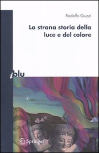 La strana storia della luce e del colore - Librerie.coop