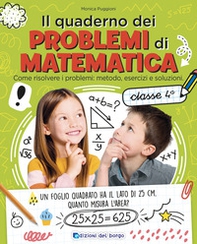 Il quaderno dei problemi di matematica. Come risolvere i problemi: metodo, esercizi e soluzioni. Classe 4ª - Librerie.coop