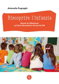 Riscoprire l'infanzia. Spunti di riflessione sul fare educazione nei servizi 0/6 - Librerie.coop Riscoprire l'infanzia. Spunti di riflessione sul fare educazione nei servizi 0/6 - Librerie.coop