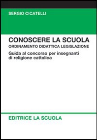 Conoscere la scuola. Ordinamento didattica legislazione. Guida al concorso per insegnanti di religione - Librerie.coop