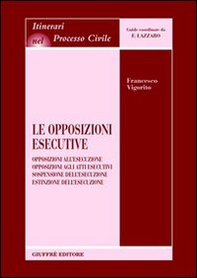Le opposizioni esecutive. Opposizioni all'esecuzione. Opposizioni agli atti esecutivi. Sospensione dell'esecuzione. Estinzione dell'esecuzione - Librerie.coop