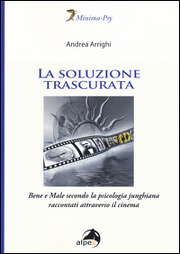 La soluzione trascurata. Bene e male secondo la psicologia junghiana raccontati attraverso il cinema - Librerie.coop La soluzione trascurata. Bene e male secondo la psicologia junghiana raccontati attraverso il cinema - Librerie.coop