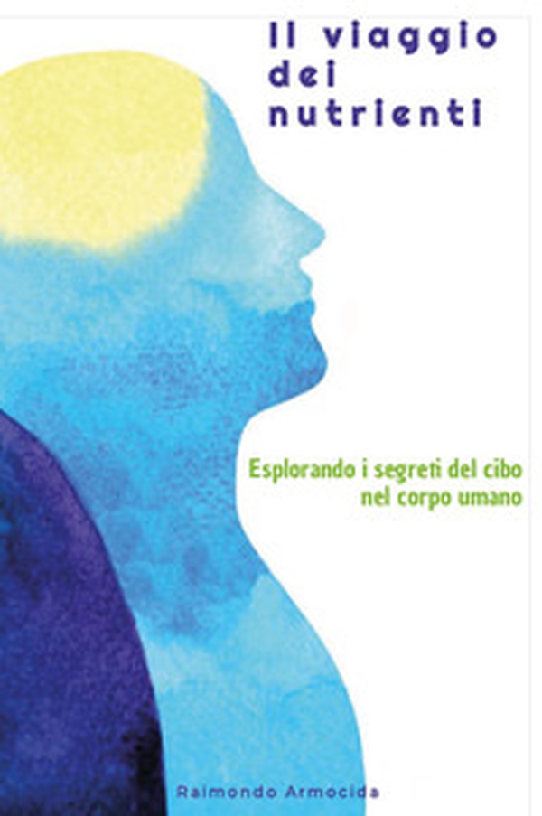 Il viaggio dei nutrienti. Esplorando i segreti del cibo nel corpo umano - Librerie.coop Il viaggio dei nutrienti. Esplorando i segreti del cibo nel corpo umano - Librerie.coop