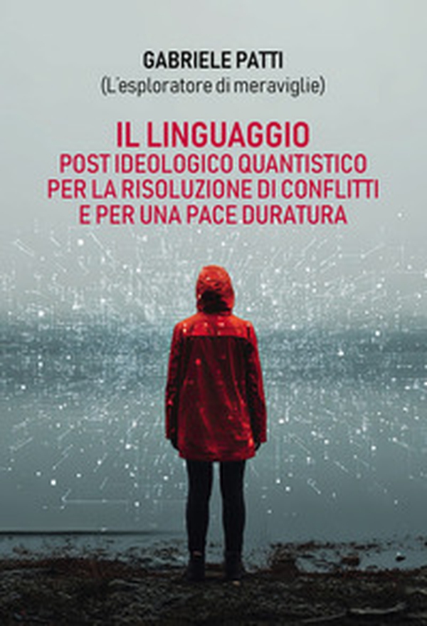 Il linguaggio post ideologico quantistico per la risoluzione di conflitti e per una pace duratura - Librerie.coop
