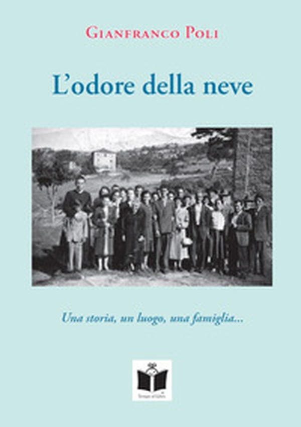 L'odore della neve. Una storia, un luogo, una famiglia... - Librerie.coop L'odore della neve. Una storia, un luogo, una famiglia... - Librerie.coop