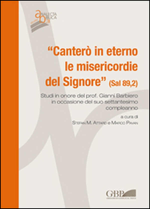«Canterò in eterno le misericordie del Signore» (Sal 89,2). Studi in onore del Prof. Gianni Barbiero in occasione del suo settantesimo compleanno - Librerie.coop «Canterò in eterno le misericordie del Signore» (Sal 89,2). Studi in onore del Prof. Gianni Barbiero in occasione del suo settantesimo compleanno - Librerie.coop