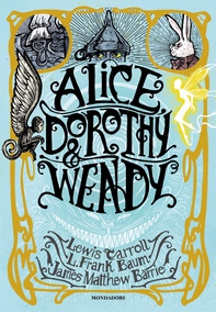 Alice, Dorothy & Wendy - Librerie.coop Alice, Dorothy & Wendy - Librerie.coop