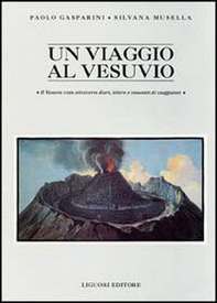 Un viaggio al Vesuvio. Il Vesuvio visto attraverso diari, lettere e resoconti di viaggiatori - Librerie.coop