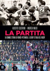 La partita. La grande storia di Rovigo-Petrarca, il derby d'Italia del rugby - Librerie.coop