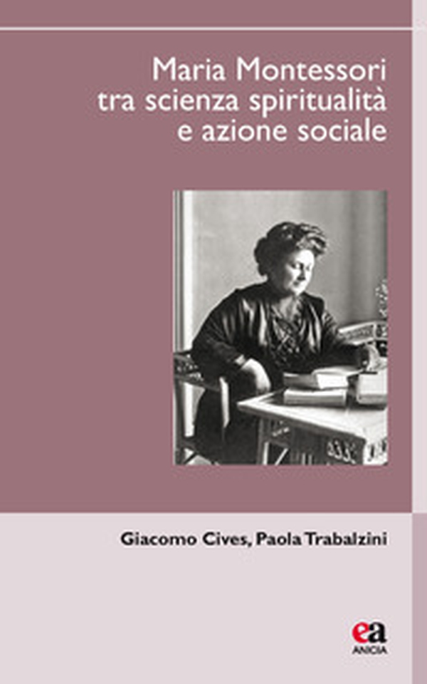 Maria Montessori tra scienza, spiritualità e azione sociale - Librerie.coop Maria Montessori tra scienza, spiritualità e azione sociale - Librerie.coop