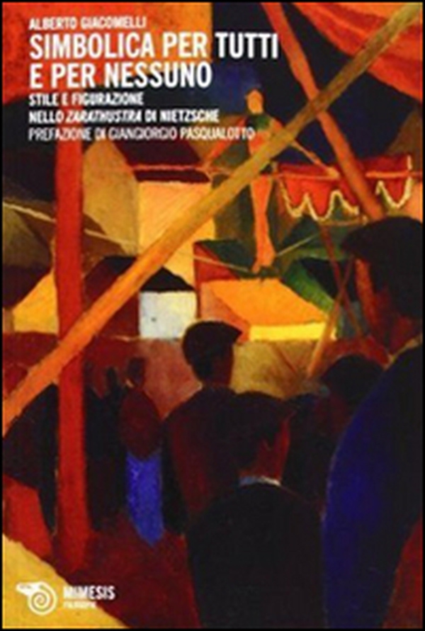 Simbolica per tutti e per nessuno. Stile e figurazione nello Zarathustra di Nietzsche - Librerie.coop