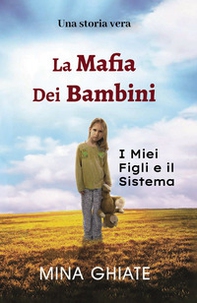 La mafia dei bambini. I miei figli e il sistema - Librerie.coop