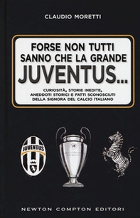 Forse non tutti sanno che la grande Juventus... Curiosità, storie inedite, aneddoti storici e fatti sconosciuti della signora del calcio italiano - Librerie.coop Forse non tutti sanno che la grande Juventus... Curiosità, storie inedite, aneddoti storici e fatti sconosciuti della signora del calcio italiano - Librerie.coop
