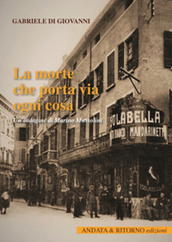 La morte che porta via ogni cosa. Un'indagine di Marino Mussolini - Librerie.coop La morte che porta via ogni cosa. Un'indagine di Marino Mussolini - Librerie.coop