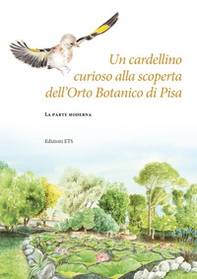 Un cardellino curioso alla scoperta dell'Orto botanico di Pisa. La parte moderna - Librerie.coop
