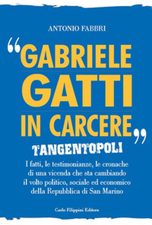 «Gabriele Gatti in carcere». Tangentopoli. I fatti, le testimonianze, le cronache di una vicenda che sta cambiando il volto politico, sociale ed economico della Repubblica di San Marino - Librerie.coop «Gabriele Gatti in carcere». Tangentopoli. I fatti, le testimonianze, le cronache di una vicenda che sta cambiando il volto politico, sociale ed economico della Repubblica di San Marino - Librerie.coop