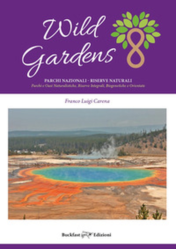 Wild gardens. Parchi e riserve naturali. Parchi e oasi naturalistiche, riserve integrali, biogenetiche e orientate - Librerie.coop Wild gardens. Parchi e riserve naturali. Parchi e oasi naturalistiche, riserve integrali, biogenetiche e orientate - Librerie.coop