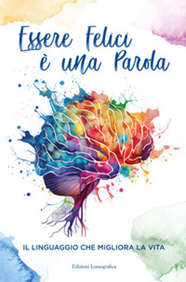 Essere felici è una parola. Il linguaggio che migliora la vita - Librerie.coop Essere felici è una parola. Il linguaggio che migliora la vita - Librerie.coop