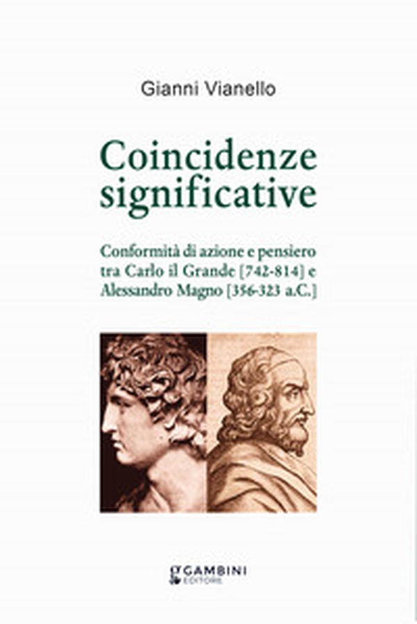 Coincidenze significative. Conformità di azione e pensiero tra Carlo il Grande (742-814) e Alessandro Magno (356-323 a.C.) - Librerie.coop Coincidenze significative. Conformità di azione e pensiero tra Carlo il Grande (742-814) e Alessandro Magno (356-323 a.C.) - Librerie.coop