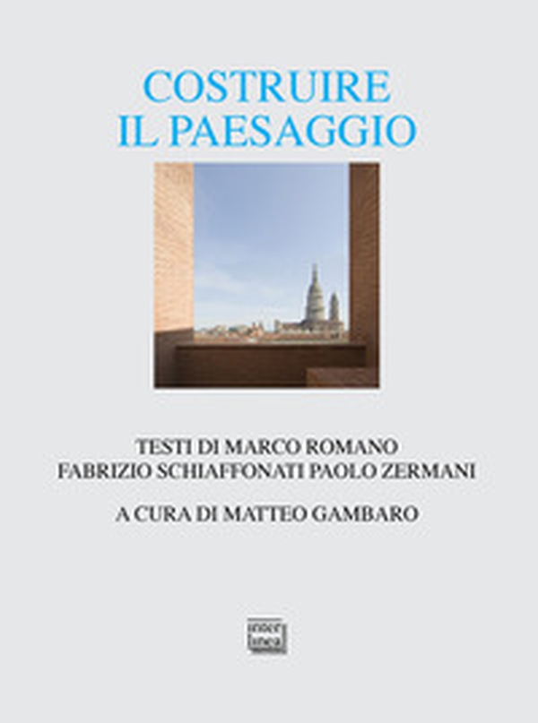 Costruire il paesaggio. L'architettura italiana tra contesto ambientale e globalizzazione - Librerie.coop Costruire il paesaggio. L'architettura italiana tra contesto ambientale e globalizzazione - Librerie.coop