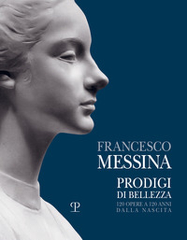 Francesco Messina. Prodigi di bellezza. 120 opere a 120 anni dalla nascita. Catalogo della mostra (Vercelli, 19 dicembre 2021-27 febbraio 2022) - Librerie.coop Francesco Messina. Prodigi di bellezza. 120 opere a 120 anni dalla nascita. Catalogo della mostra (Vercelli, 19 dicembre 2021-27 febbraio 2022) - Librerie.coop