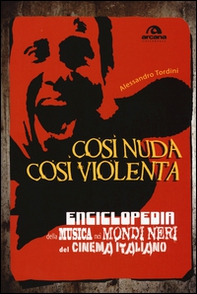 Così nuda così violenta. Enciclopedia della musica nei mondi neri del cinema italiano - Librerie.coop