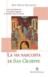 La via nascosta di San Giuseppe. La missione del «salvatore del Salvatore», e quella di ogni famiglia, al servizio della redenzione, mistero di comunione - Librerie.coop
