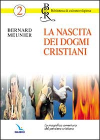 La nascita dei dogmi cristiani. La magnifica avventura del pensiero cristiano - Librerie.coop