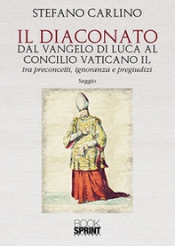 Il diaconato dal Vangelo di Luca al Concilio Vaticano II, tra preconcetti, ignoranza e pregiudizi - Librerie.coop