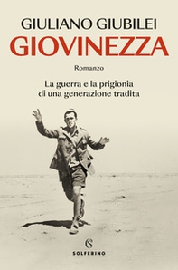 Giovinezza. La guerra e la prigionia di una generazione tradita - Librerie.coop