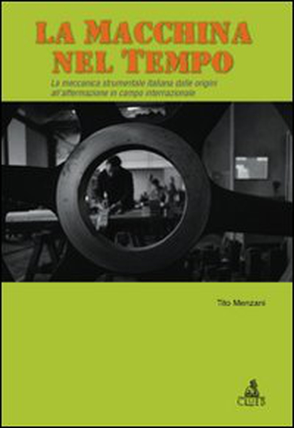 La macchina del tempo. La meccanica strumentale italiana dalle origini all'affermazione in campo internazionale - Librerie.coop La macchina del tempo. La meccanica strumentale italiana dalle origini all'affermazione in campo internazionale - Librerie.coop