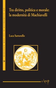 Tra diritto, politica e moralità. La modernità di Machiavelli - Librerie.coop