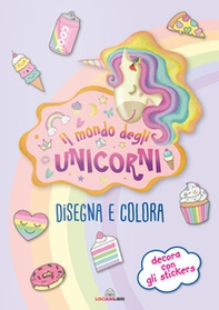 Il mondo degli unicorni. Disegna e colora. I libri degli unicorni. Con adesivi - Librerie.coop
