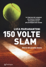 150 volte Slam. Storie del grande tennis. Le imprese dei campioni che hanno trionfato nei quattro tornei più prestigiosi del mondo - Librerie.coop