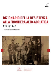 Dizionario della resistenza alla frontiera alto-adriatica 1941-1945 - Librerie.coop
