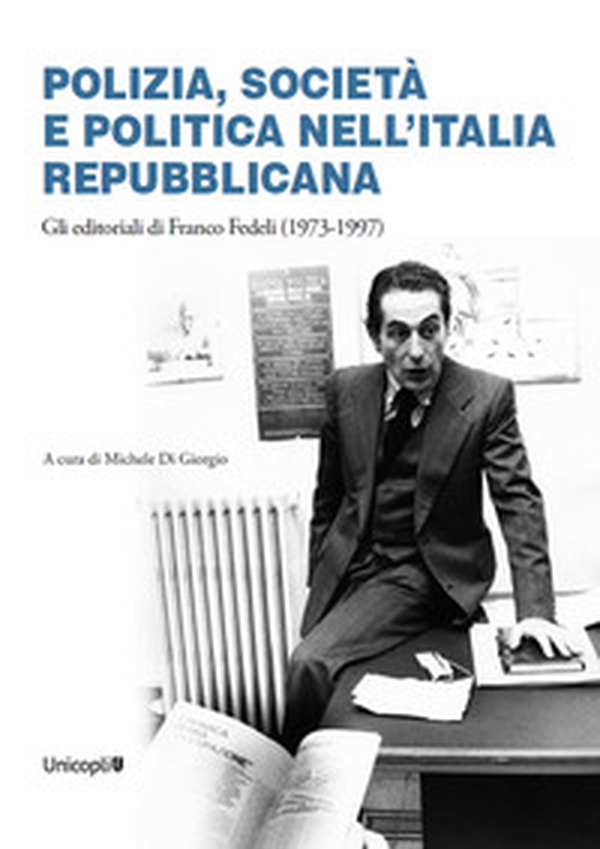 Polizia, società e politica nell'Italia repubblicana. Gli editoriali di Franco Fedeli (1973-1997) - Librerie.coop Polizia, società e politica nell'Italia repubblicana. Gli editoriali di Franco Fedeli (1973-1997) - Librerie.coop