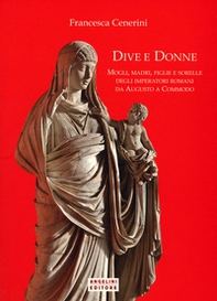 Dive e donne. Mogli, madri, figlie e sorelle degli imperatori romani da Augusto a Commodo - Librerie.coop