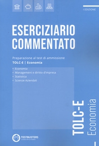 Eserciziario commentato. Preparazione al test di ammissione TOLC-E. Economia - Librerie.coop